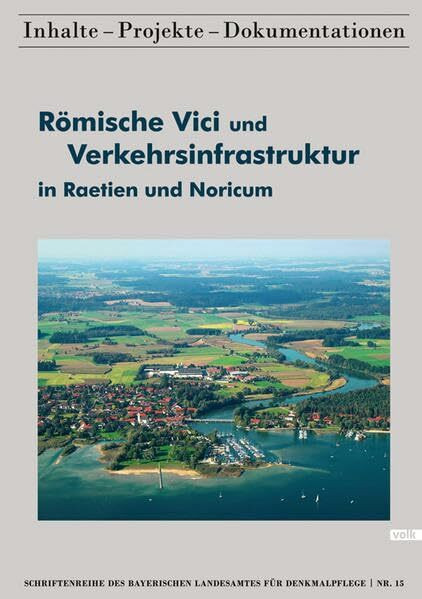 Römische Vici und Verkehrsinfrastruktur in Raetien und Noricum (Schriftenreihe des Bayerischen Landesamtes für Denkmalpflege) (Schriftenreihe des ... Inhalte - Projekte - Dokumentationen)