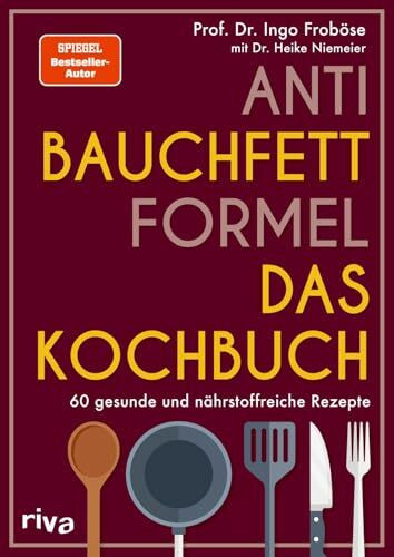 Anti-Bauchfett-Formel – Das Kochbuch: 60 gesunde und nährstoffreiche Rezepte | Stoffwechsel optimieren und abnehmen. SPIEGEL-Bestseller-Autor.