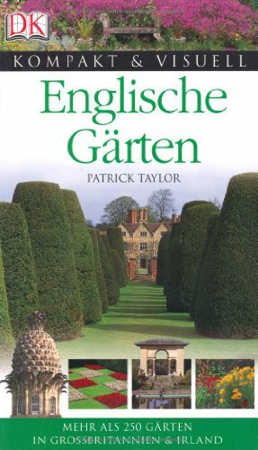 Englische Gärten: Mehr als 250 Gärten in Großbritannien & Irland (Kompakt & Visuell)