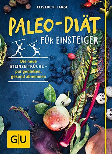 Paleo-Diät für Einsteiger: Die neue Steinzeitküche - pur genießen, gesund abnehmen