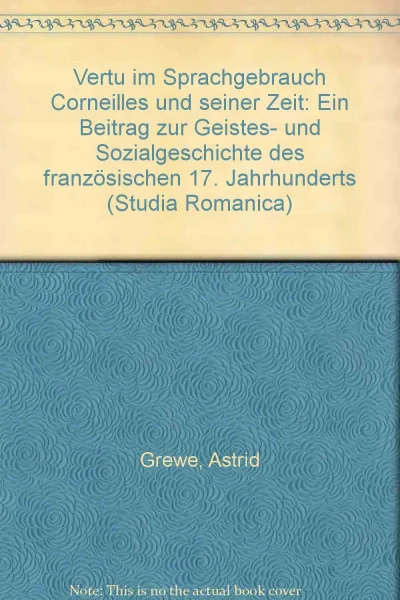 "Vertu" im Sprachgebrauch Corneilles und seiner Zeit: Ein Beitrag zur Geistes- und Sozialgeschichte des französischen 17. Jahrhunderts (Studia Romanica)