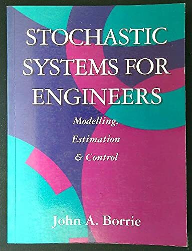 Stochastic Systems for Engineers: Modelling, Estimation and Control: Modelling, Filtering and Control