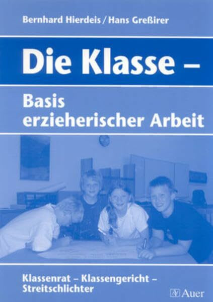 Die Klasse - Basis erzieherischer Arbeit: Klassenrat - Klassengericht - Streitschlichter