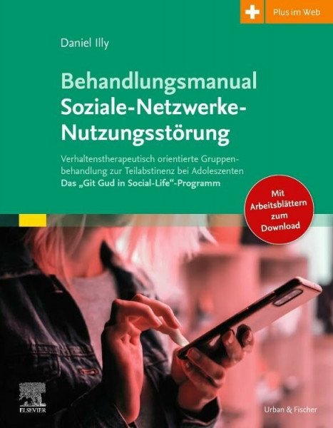 Behandlungsmanual Soziale- Netzwerke-Nutzungsstörung: Verhaltenstherapeutisch orientierte Gruppenbehandlung zur Teilabstinenz bei Adoleszenten - Das „Git Gud in Social-Life“-Programm