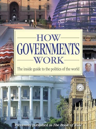 How Governments Work: The Inside Guide to the Politics of the World