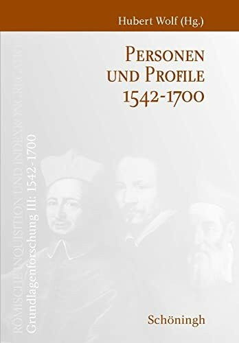 Personen und Profile 1542-1700: Bearbeitet von Jyri Hasecker und Judith Schepers (Römische Inquisition und Indexkongregation. Grundlagenforschung: ... von Jyri Hasecker und Judith Schepers