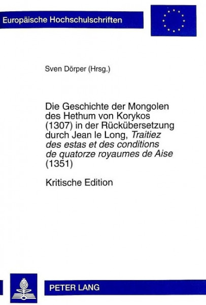 Die Geschichte der Mongolen des Hethum von Korykos (1307) in der Rückübersetzung durch Jean le Long,