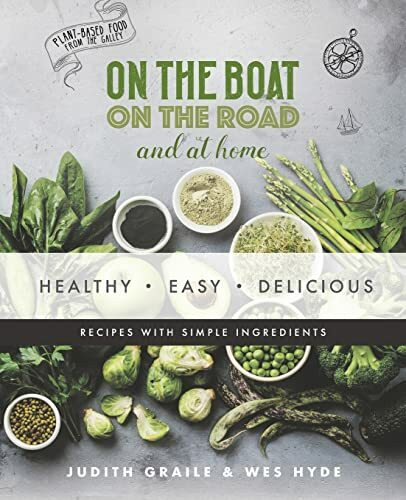 Healthy - Easy - Delicious: plant-based recipes from the galley (On the Boat and on the Road)