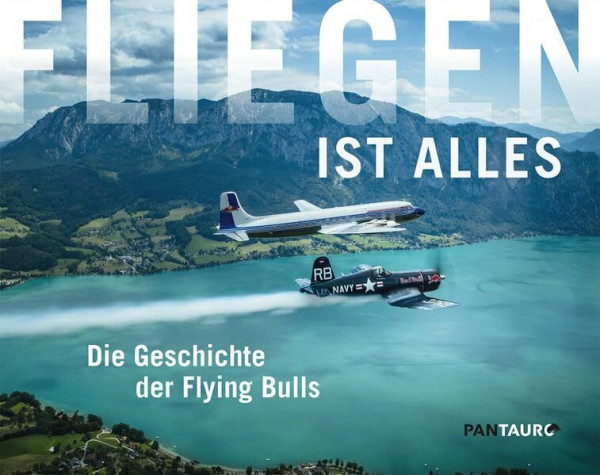 Fliegen ist alles: Die Geschichte der Flying Bulls