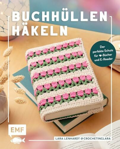Buchhüllen häkeln – mit crochetinglara: Der perfekte Schutz für deinen Buchliebling | 13 Projekte für Bücher und eReader | Für Fans von Fantasy, Romance, Thriller & Co. | Geschenkidee mit Herz