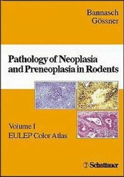 Pathology of Neoplasia and Preneoplasia in Rodents. EULEP Color Atlas: Pathology of Neoplasia and Preneoplasia in Rodents, Vol.1