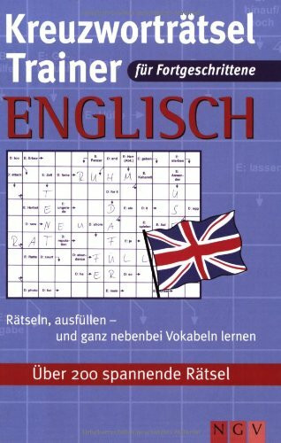Kreuzworträtsel Trainer Englisch für Fortgeschrittene: Rätseln, ausfüllen - und ganz nebenbei Vokabeln lernen - über 200 spannende Rätsel