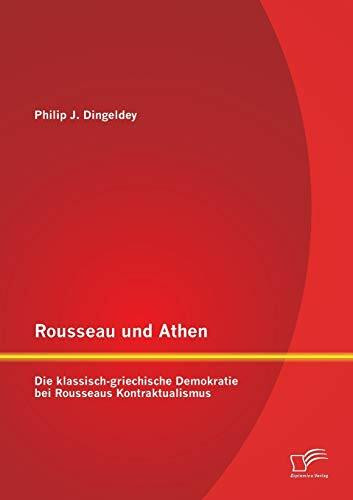 Rousseau und Athen: Die klassisch-griechische Demokratie bei Rousseaus Kontraktualismus