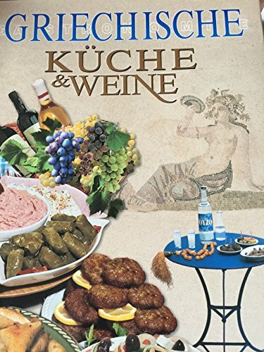Griechische Küche & Weine: Lokale Spezialitäten, Traditionelle Rezepte