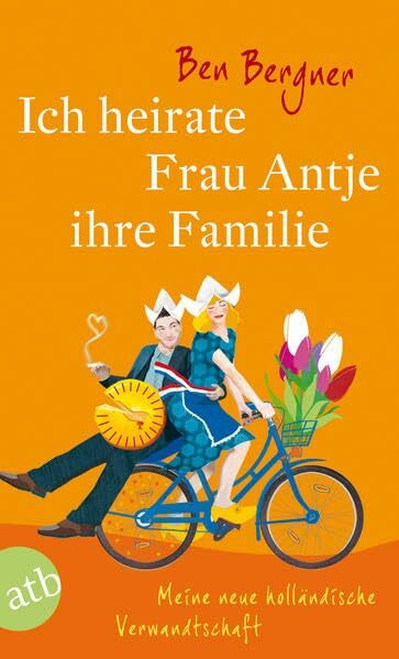 Ich heirate Frau Antje ihre Familie: Meine neue holländische Verwandtschaft Roman