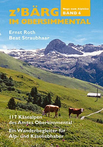 z'Bärg - Wege zum Alpkäse, Obersimmental. 120 Käsealpen des Amtes Obersimmental Ein Wanderbegleiter für Alp- und Käseliebhaber