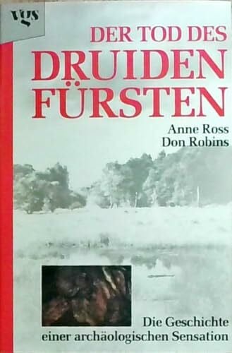 Der Tod des Druidenfürsten. Die Geschichte einer archäologischen Sensation