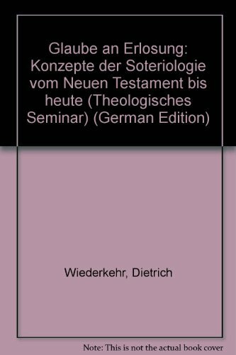 Glaube an Erlosung: Konzepte Der Soteriologie Vom Neuen Testament Bis Heute