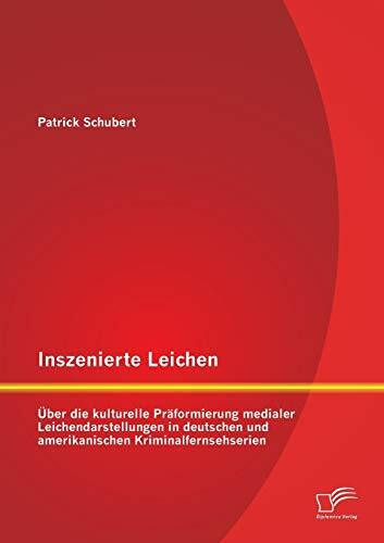 Inszenierte Leichen: Über die kulturelle Präformierung medialer Leichendarstellungen in deutschen und amerikanischen Kriminalfernsehserien