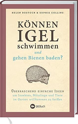 Können Igel schwimmen und gehen Bienen baden?: Überraschend einfache Ideen, um Insekten, Nützlinge & Tiere im Garten willkommen zu heißen. Über 100 ... Gartentipps: biologisch und naturnah gärtnern