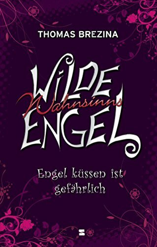 Wilde Wahnsinnsengel, Band 01: Engel küssen ist gefährlich