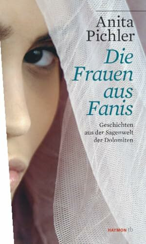 Die Frauen aus Fanis: Geschichten aus der Sagenwelt der Dolomiten (HAYMON TASCHENBUCH)