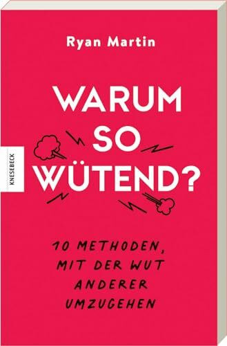 Warum so wütend?: 10 Methoden, mit der Wut anderer umzugehen