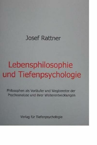 Lebensphilosophie und Tiefenpsychologie: Philosophen als Vorläufer und Wegbereiter der Psychoanalyse und ihrer Weiterentwicklungen - Studienausgabe