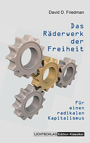 Das Räderwerk der Freiheit: Für einen radikalen Kapitalismus