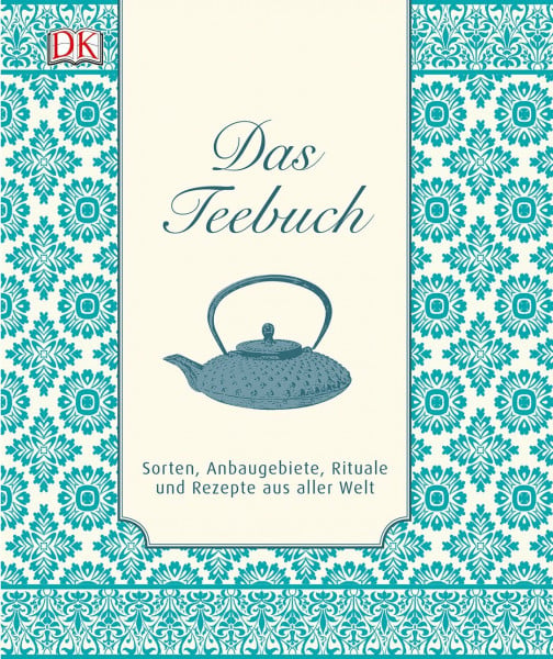 Das Teebuch: Sorten, Anbaugebiete, Rituale und Rezepte aus aller Welt
