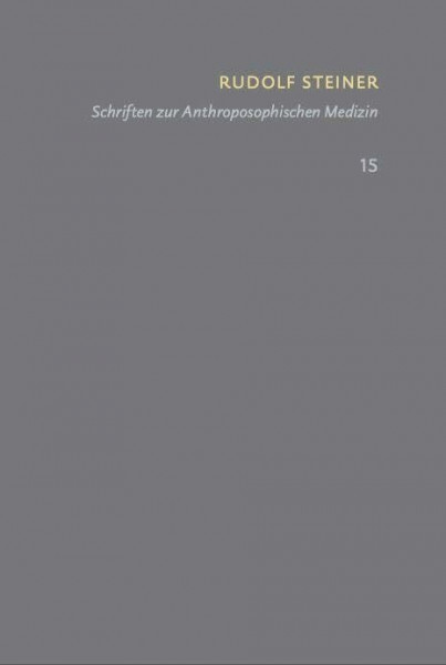 Schriften zur Anthroposophischen Medizin. Grundlegendes für eine Erweiterung der Heilkunst: Schriften – Kritische Ausgabe (SKA), Bd. 15 (Rudolf Steiner: Schriften – Kritische Ausgabe)