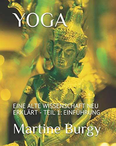 YOGA - EINE ALTE WISSENSCHAFT NEU ERKLÄRT: TEIL 1: EINFÜHRUNG