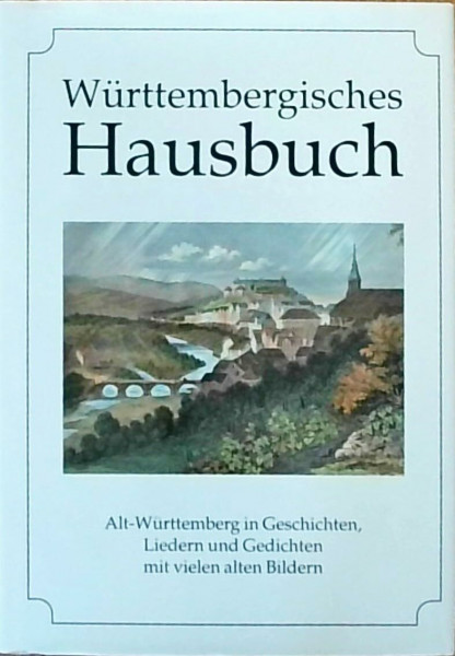 Württembergisches Hausbuch. Alt-Württemberg in Geschichten, Liedern und Gedichten mit vielen alten Bildern