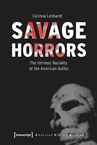Savage Horrors: The Intrinsic Raciality of the American Gothic (American Culture Studies, Bd. 29)