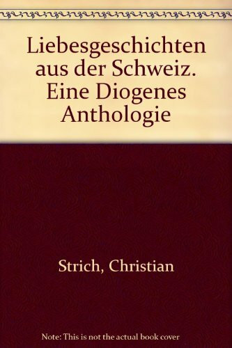 Liebesgeschichten aus der Schweiz. Eine Diogenes Anthologie