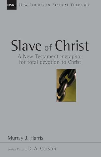 The Slave of Christ: The Age of Spurgeon and Moody: A New Testament Metaphor for Total Devotion to Christ (New Studies in Biblical Theology, 8)