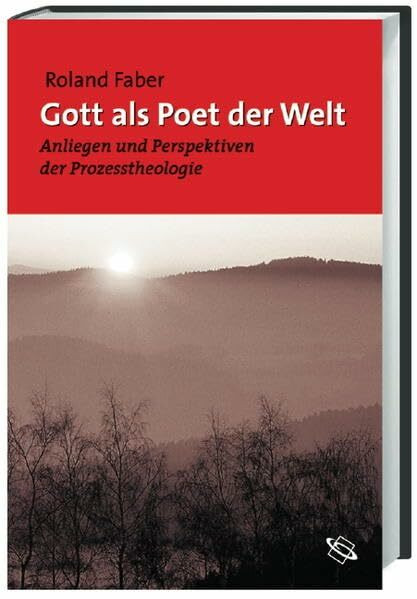 Gott als Poet der Welt: Anliegen und Perspektiven der Prozesstheologie