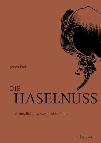 Die Haselnuss: Arten, Botanik, Geschichte, Kultur. Die Welt der Haselnuss – detaillierte Porträts aller kultivierten Arten und Hybriden, reich illustriert und mit einem kulinarischen Zusatzkapitel