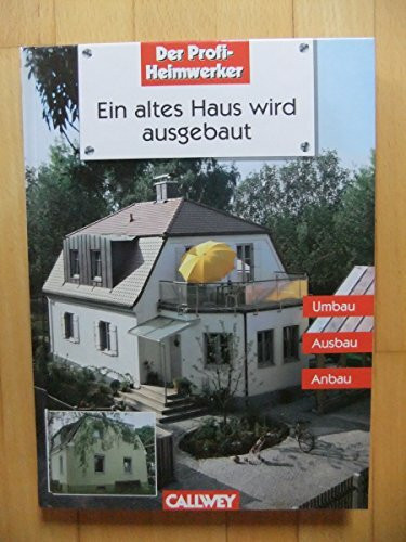 Ein altes Haus wird ausgebaut: Umbau, Ausbau, Anbau - vom Keller bis zum Dach