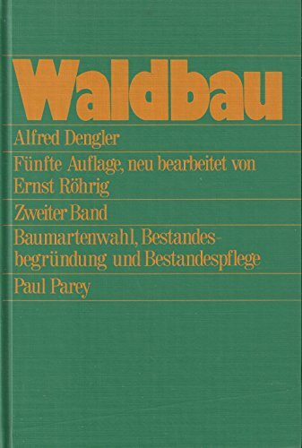 Waldbau Zweiter Band : Baumartenauswahl, Bestandsbegründung und Bestandspflege