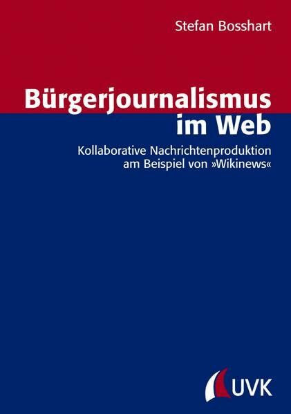 Bürgerjournalismus im Web. Kollaborative Nachrichtenproduktion am Beispiel von »Wikinews« (Forschungsfeld Kommunikation)