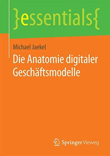 Die Anatomie digitaler Geschäftsmodelle (essentials)