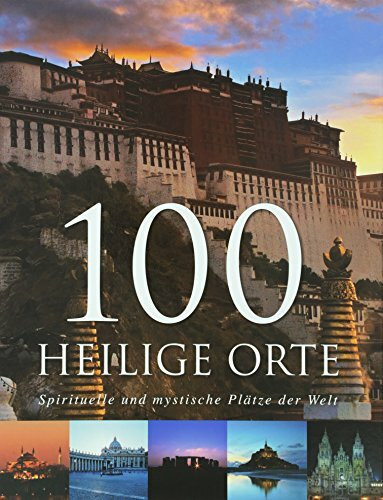 100 Heilige Orte: Spirituelle und mystische Plätze der Welt