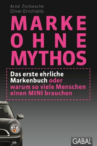 Marke ohne Mythos: Das erste ehrliche Markenbuch oder warum so viele Menschen einen MINI brauchen (Dein Business)