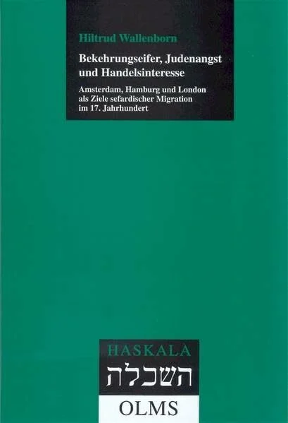 Bekehrungseifer, Judenangst und Handelsinteresse: Amsterdam, Hamburg und London als Ziele sefardischer Migration im 17. Jahrhundert (Haskala - Wissenschaftliche Abhandlungen)