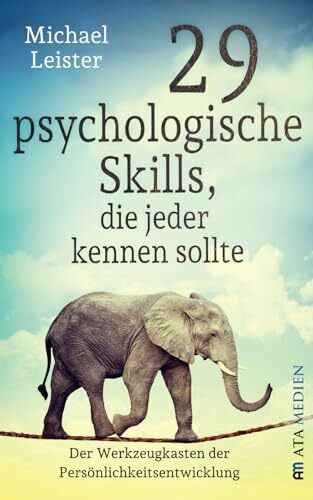 29 psychologische Skills, die jeder kennen sollte: Der Werkzeugkasten der Persönlichkeitsentwicklung