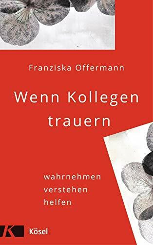 Wenn Kollegen trauern: wahrnehmen - verstehen - helfen