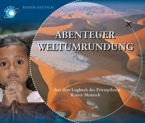 Abenteuer Weltumrundung: Aus dem Logbuch des Privatpiloten Reiner Meutsch: Aus dem Logbuch des Pivatpiloten Reiner Meutsch