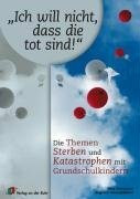 "Ich will nicht, dass die tot sind!": Die Themen Sterben und Katastrophen mit Grundschulkindern