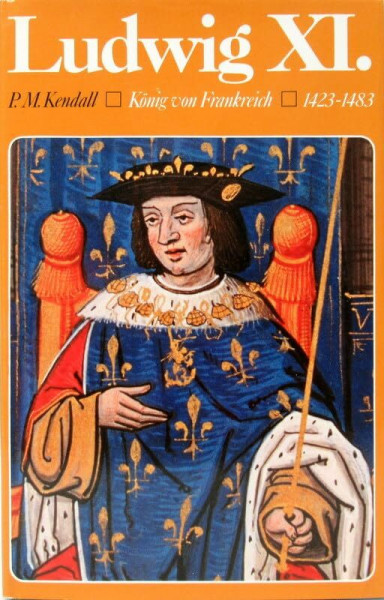 Ludwig XI.: König von Frankreich 1423 - 1483